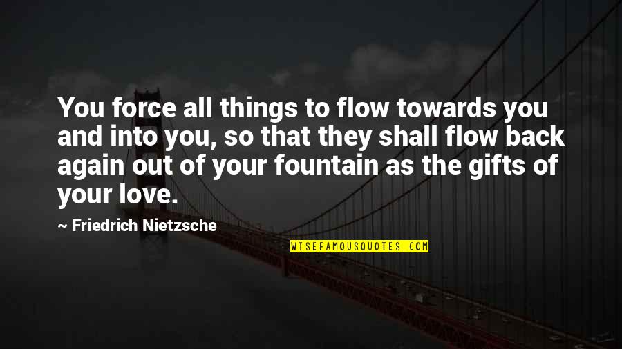 Kindness Godly Quotes By Friedrich Nietzsche: You force all things to flow towards you