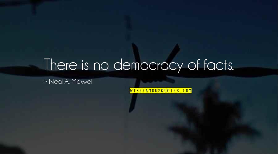 Kindness Godly Quotes By Neal A. Maxwell: There is no democracy of facts.