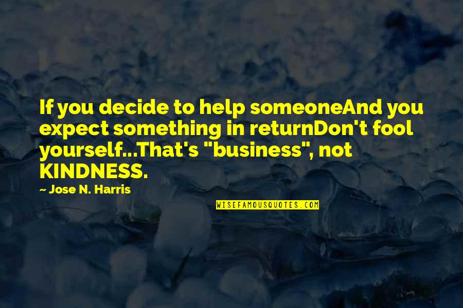 Kindness In Return Quotes By Jose N. Harris: If you decide to help someoneAnd you expect