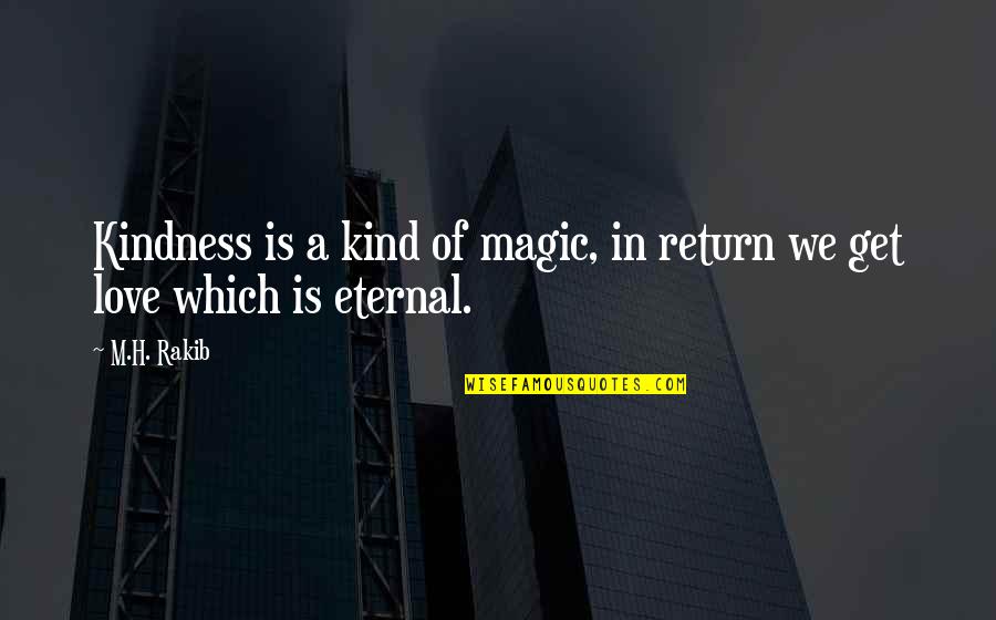 Kindness In Return Quotes By M.H. Rakib: Kindness is a kind of magic, in return