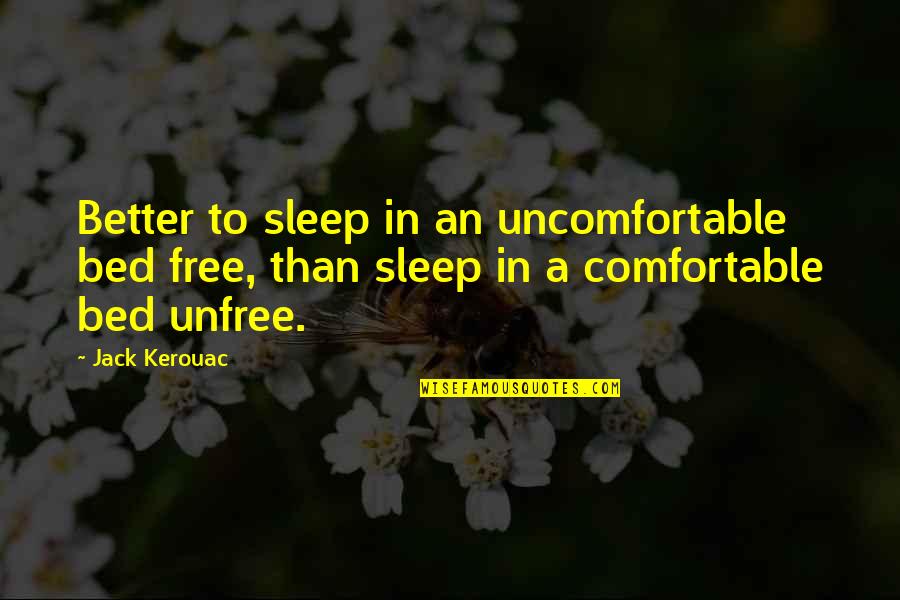 Kindness In The Quran Quotes By Jack Kerouac: Better to sleep in an uncomfortable bed free,