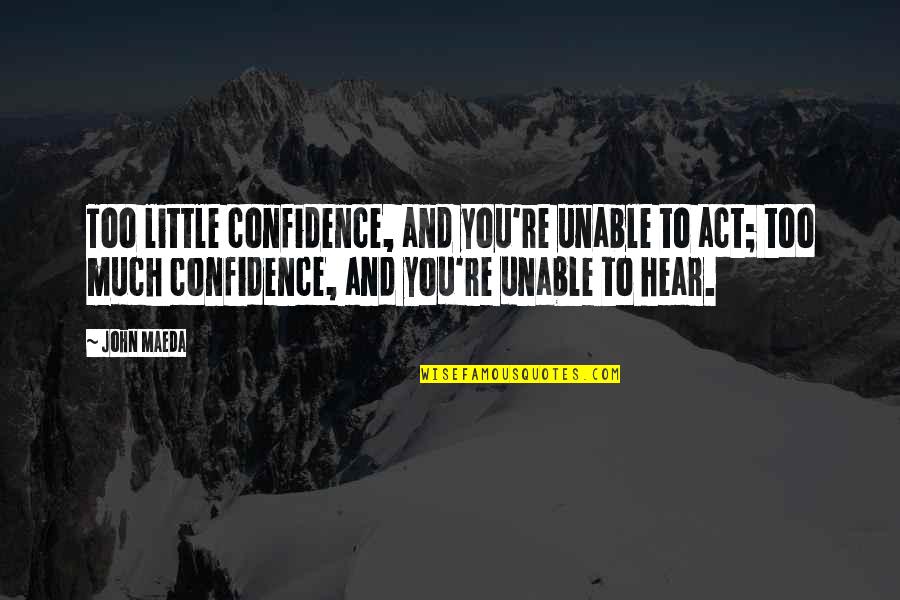 Kindness In The Quran Quotes By John Maeda: Too little confidence, and you're unable to act;