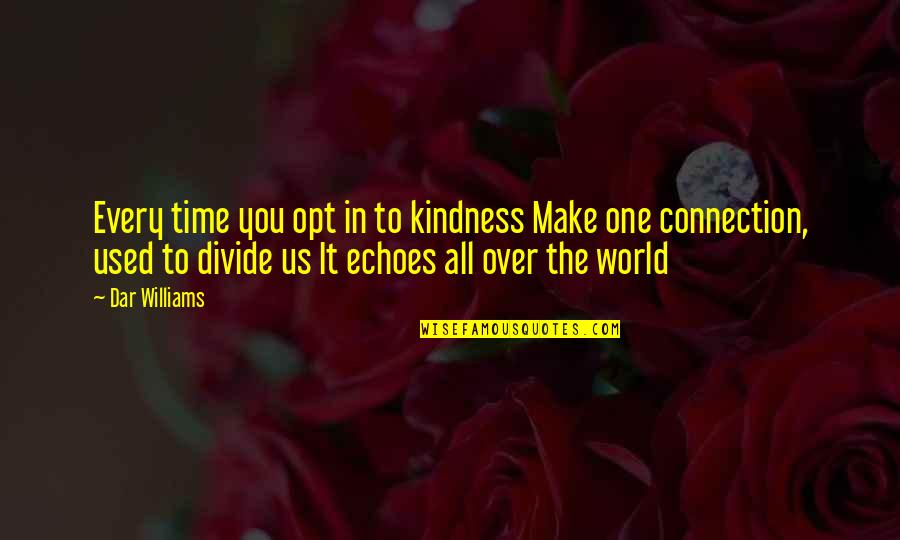 Kindness In The World Quotes By Dar Williams: Every time you opt in to kindness Make