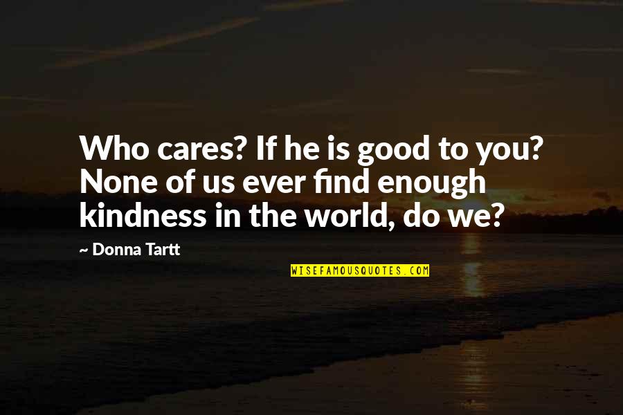 Kindness In The World Quotes By Donna Tartt: Who cares? If he is good to you?