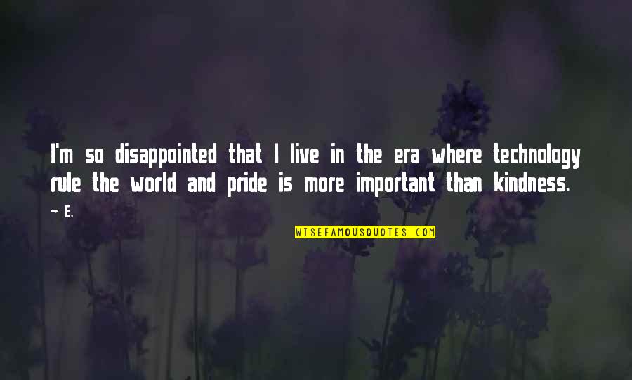 Kindness In The World Quotes By E.: I'm so disappointed that I live in the