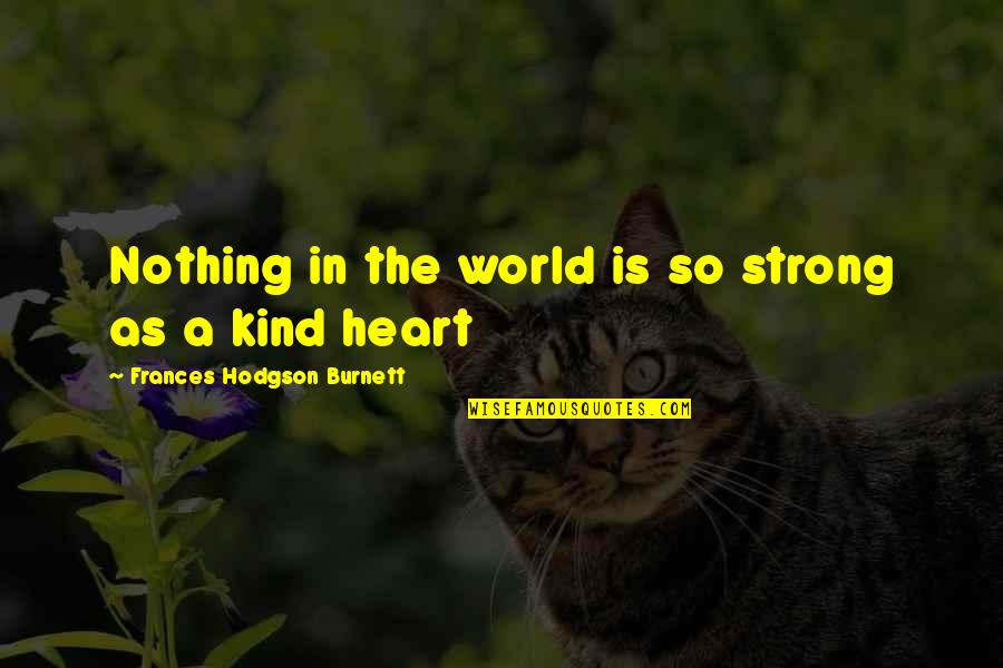 Kindness In The World Quotes By Frances Hodgson Burnett: Nothing in the world is so strong as