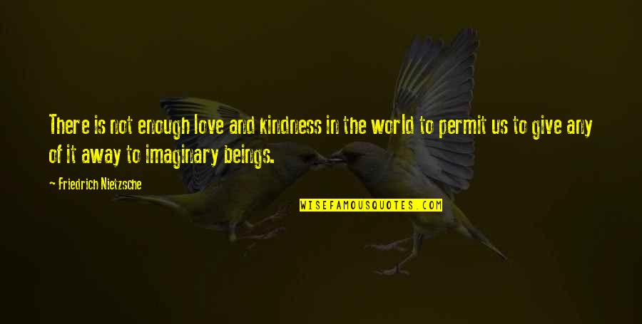 Kindness In The World Quotes By Friedrich Nietzsche: There is not enough love and kindness in