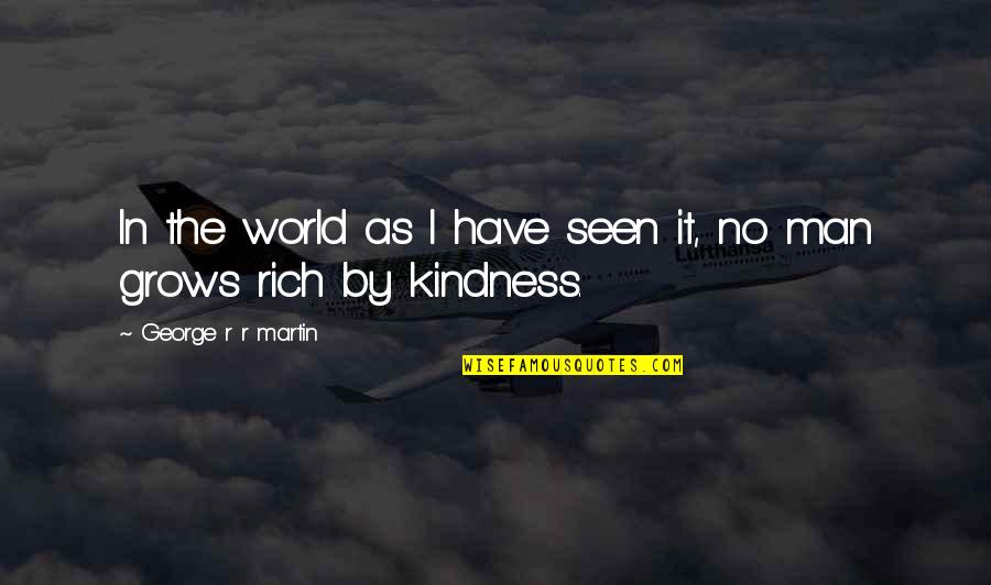 Kindness In The World Quotes By George R R Martin: In the world as I have seen it,