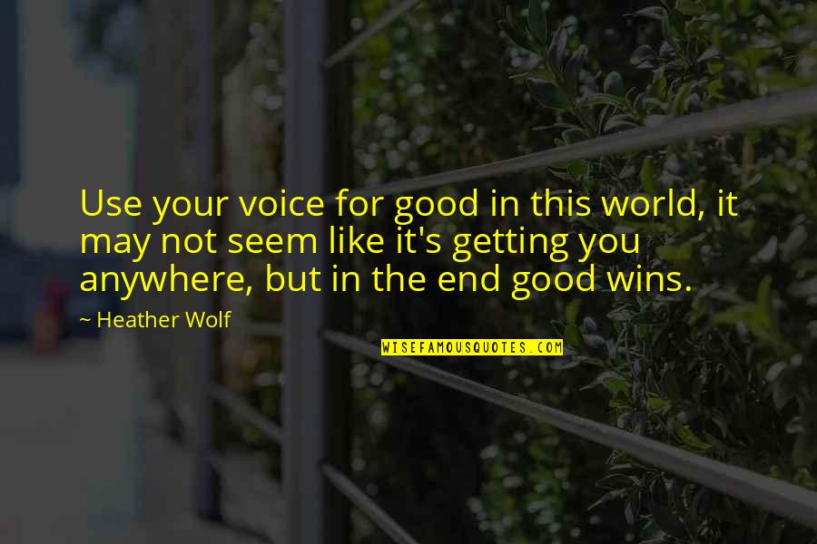 Kindness In The World Quotes By Heather Wolf: Use your voice for good in this world,