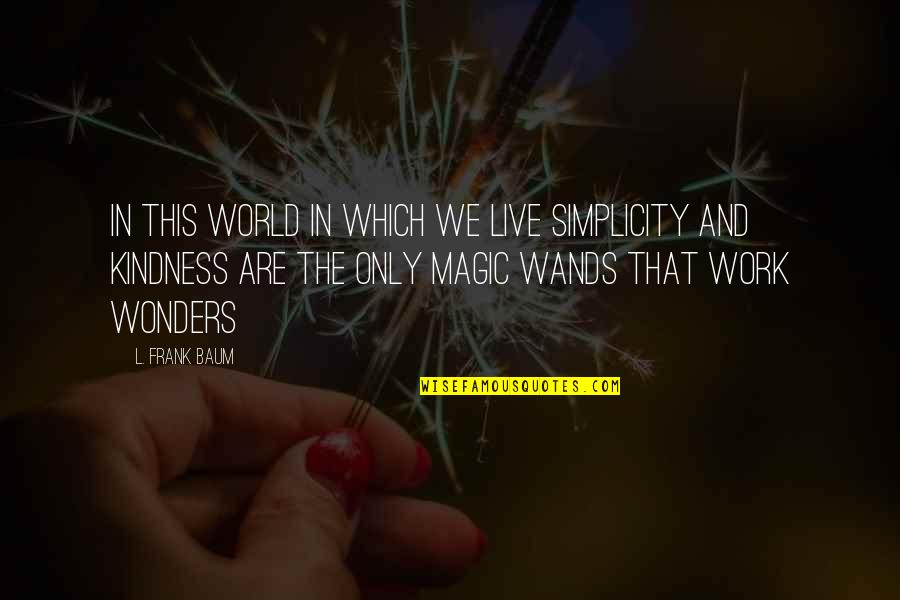 Kindness In The World Quotes By L. Frank Baum: In this world in which we live simplicity