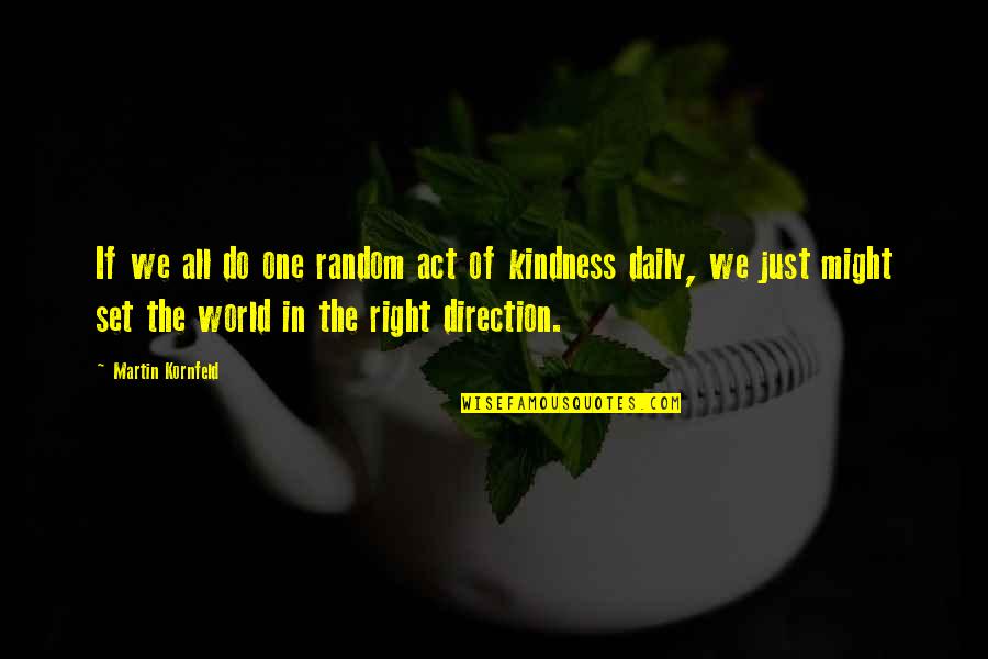 Kindness In The World Quotes By Martin Kornfeld: If we all do one random act of