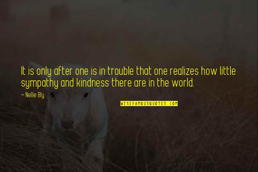 Kindness In The World Quotes By Nellie Bly: It is only after one is in trouble