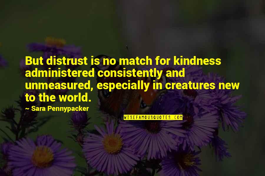 Kindness In The World Quotes By Sara Pennypacker: But distrust is no match for kindness administered