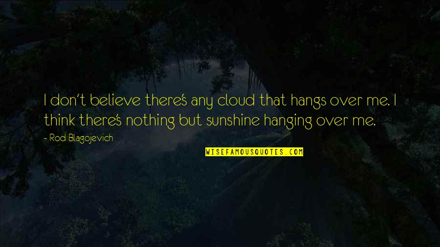 Kindness In To Kill A Mockingbird Quotes By Rod Blagojevich: I don't believe there's any cloud that hangs