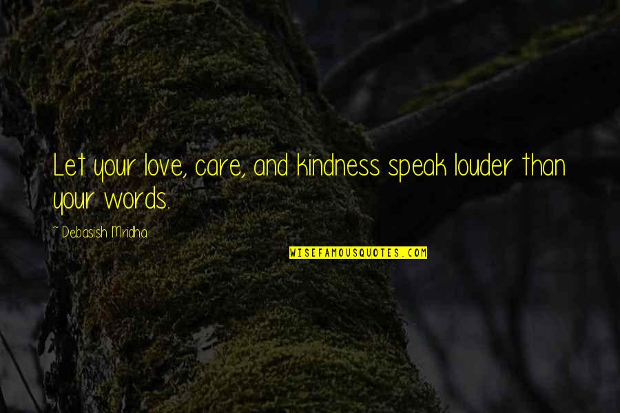 Kindness In Words Quotes By Debasish Mridha: Let your love, care, and kindness speak louder