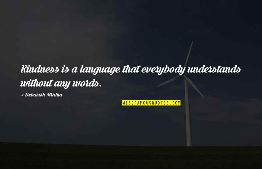 Kindness In Words Quotes By Debasish Mridha: Kindness is a language that everybody understands without