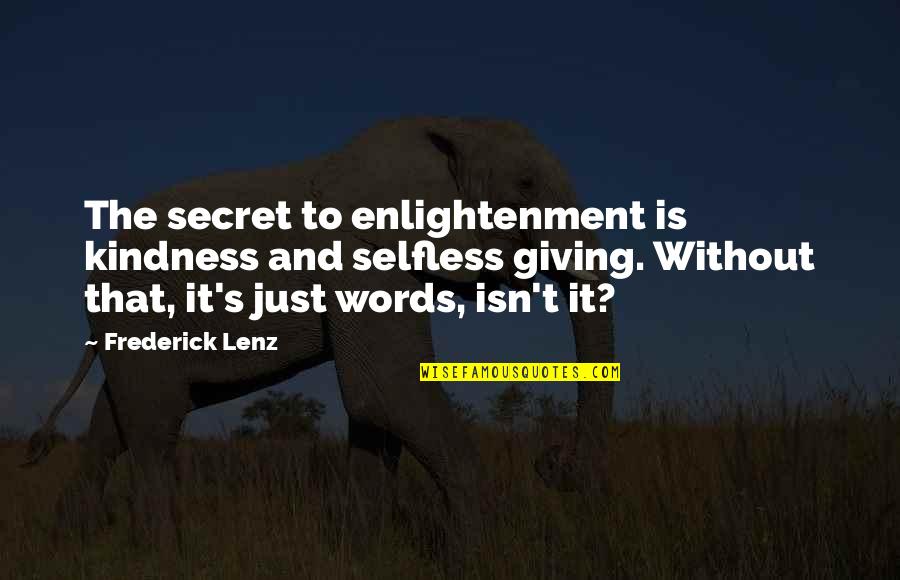 Kindness In Words Quotes By Frederick Lenz: The secret to enlightenment is kindness and selfless