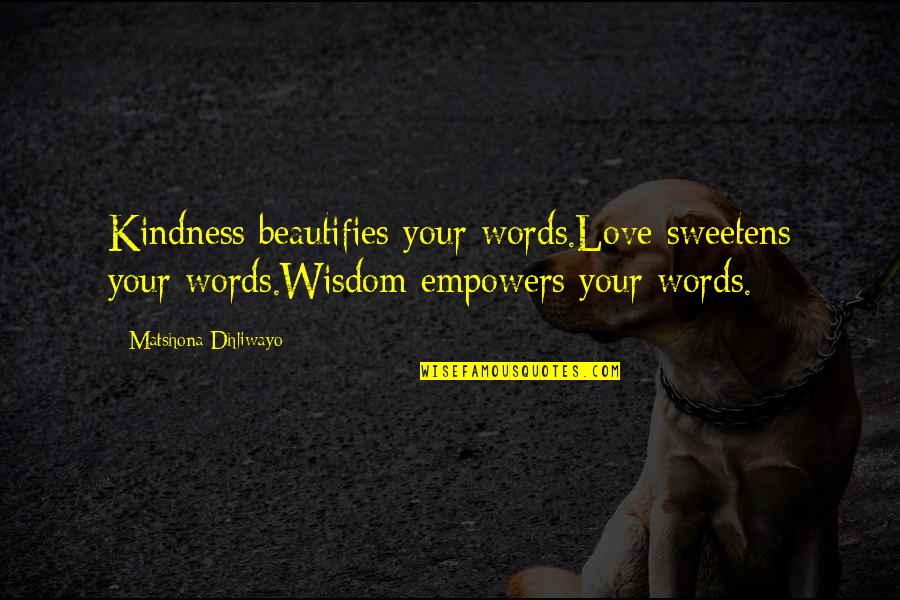 Kindness In Words Quotes By Matshona Dhliwayo: Kindness beautifies your words.Love sweetens your words.Wisdom empowers