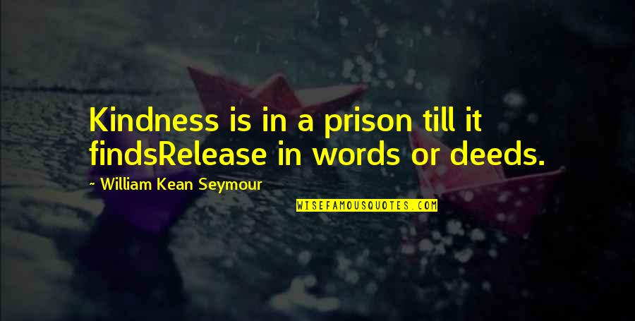 Kindness In Words Quotes By William Kean Seymour: Kindness is in a prison till it findsRelease
