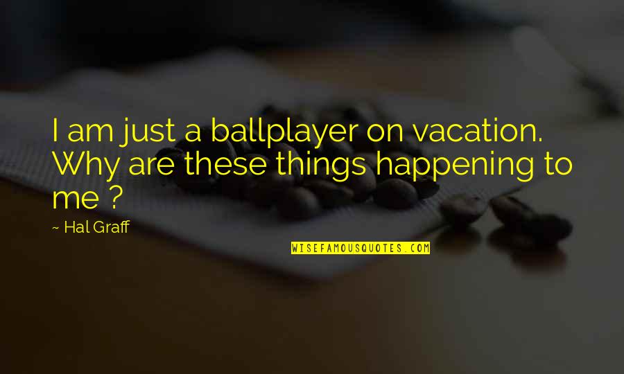 Kindness Is A Lifestyle Quotes By Hal Graff: I am just a ballplayer on vacation. Why