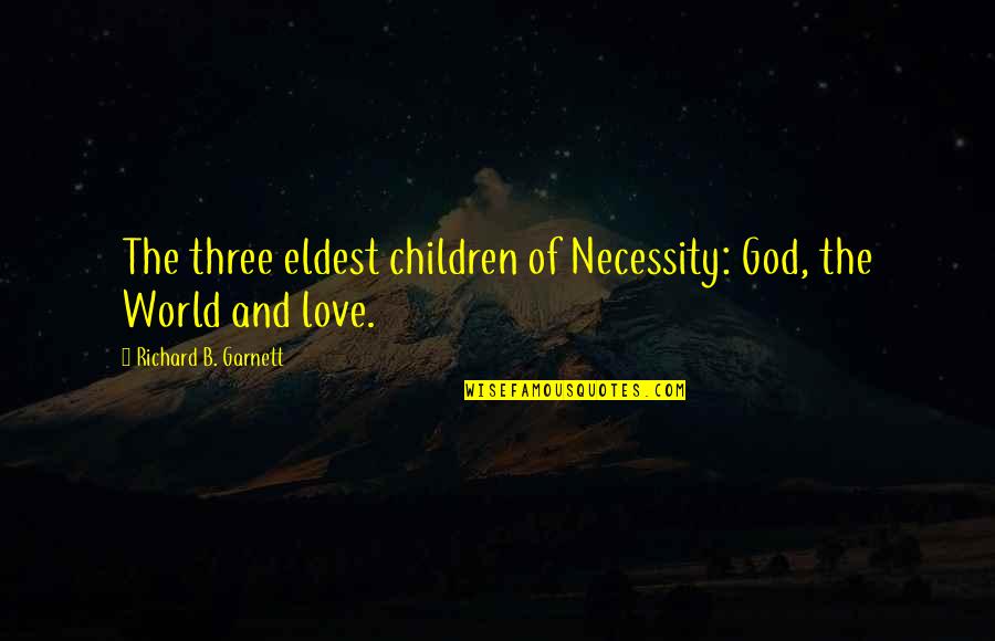 Kindness Is A Lifestyle Quotes By Richard B. Garnett: The three eldest children of Necessity: God, the