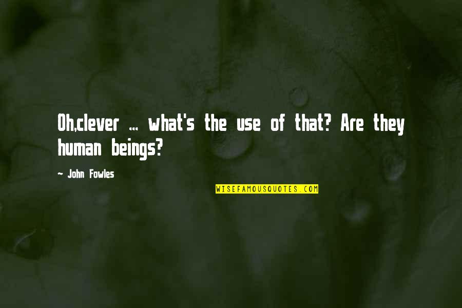 Kindness Is Free Quote Quotes By John Fowles: Oh,clever ... what's the use of that? Are