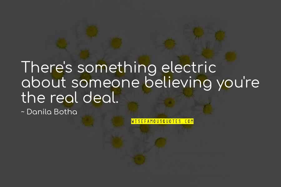 Kindness Is Rewarded Quotes By Danila Botha: There's something electric about someone believing you're the