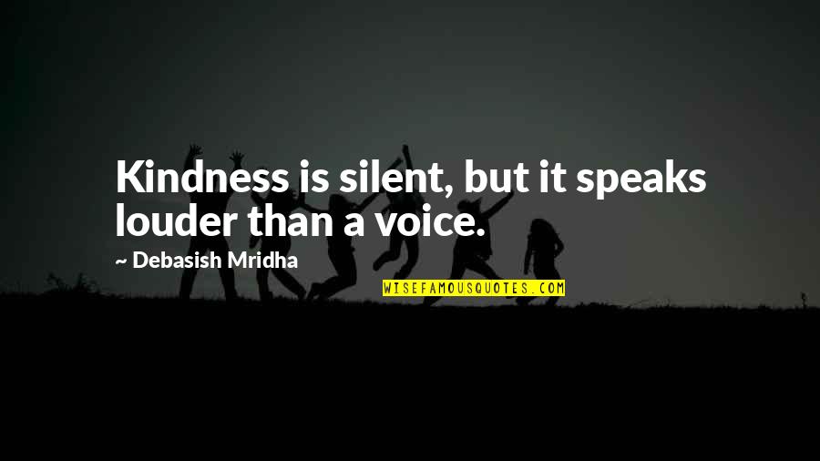 Kindness Is Silent Quotes By Debasish Mridha: Kindness is silent, but it speaks louder than Kindness Is Silent Quotes By Debasish Mridha: Kindness is silent, but it speaks louder than