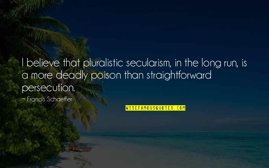 Kindness Is Silent Quotes By Francis Schaeffer: I believe that pluralistic secularism, in the long