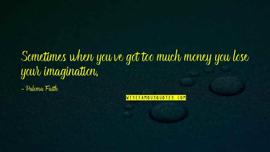 Kindness Is Silent Quotes By Paloma Faith: Sometimes when you've got too much money you