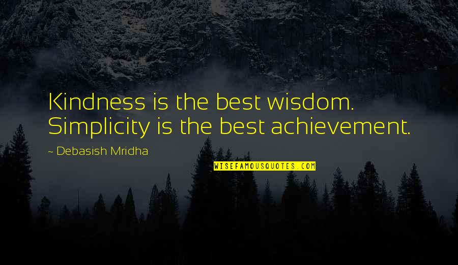 Kindness Is The Best Wisdom Quotes By Debasish Mridha: Kindness is the best wisdom. Simplicity is the