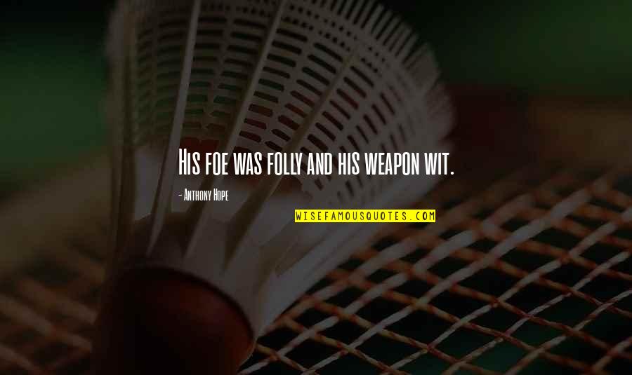 Kindness Is The Way Of Love Quotes By Anthony Hope: His foe was folly and his weapon wit. Kindness Is The Way Of Love Quotes By Anthony Hope: His foe was folly and his weapon wit.