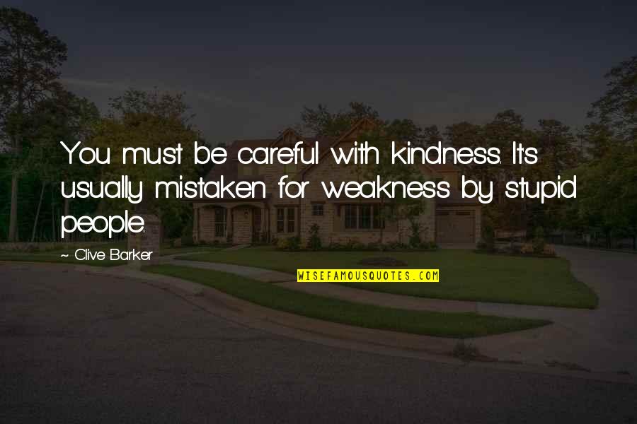 Kindness Is Weakness Quotes By Clive Barker: You must be careful with kindness. It's usually