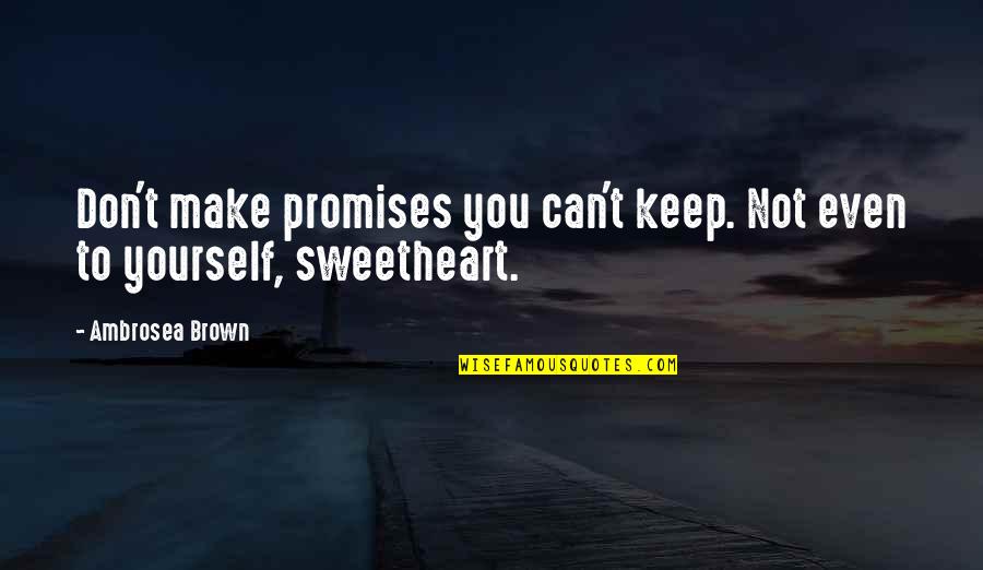Kindness Kill Quotes By Ambrosea Brown: Don't make promises you can't keep. Not even