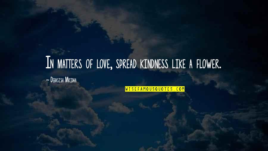 Kindness Matters Quotes By Debasish Mridha: In matters of love, spread kindness like a