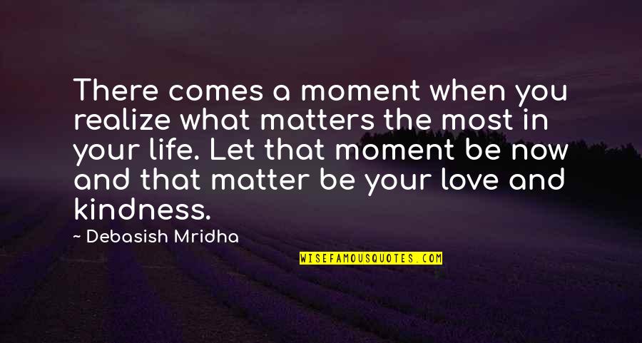 Kindness Matters Quotes By Debasish Mridha: There comes a moment when you realize what