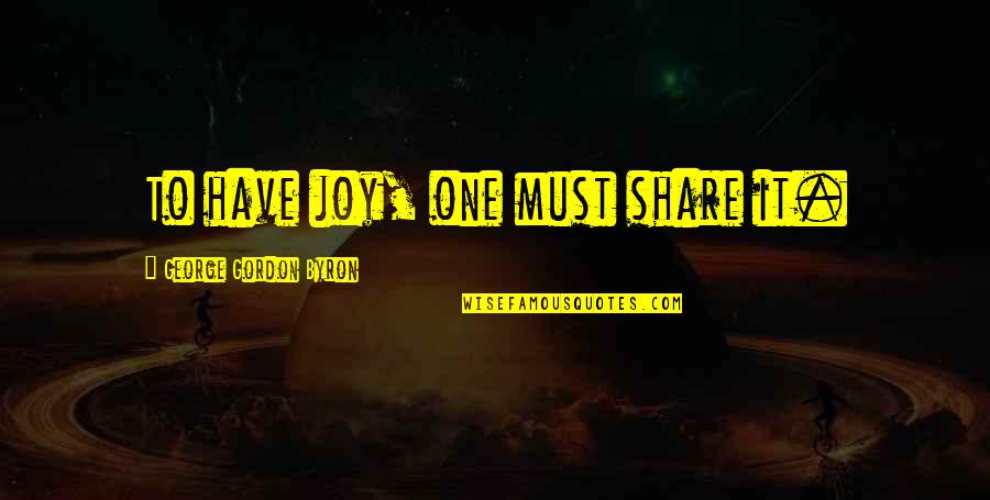 Kindness Matters Quotes By George Gordon Byron: To have joy, one must share it.