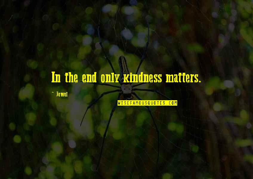 Kindness Matters Quotes By Jewel: In the end only kindness matters.