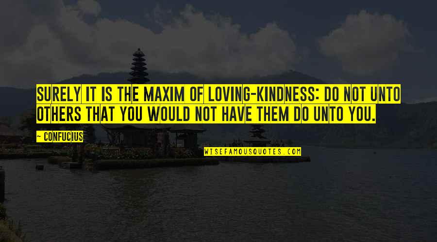 Kindness Morality Quotes By Confucius: Surely it is the maxim of loving-kindness: Do
