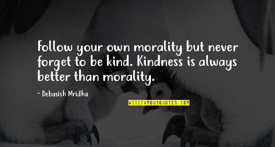 Kindness Morality Quotes By Debasish Mridha: Follow your own morality but never forget to