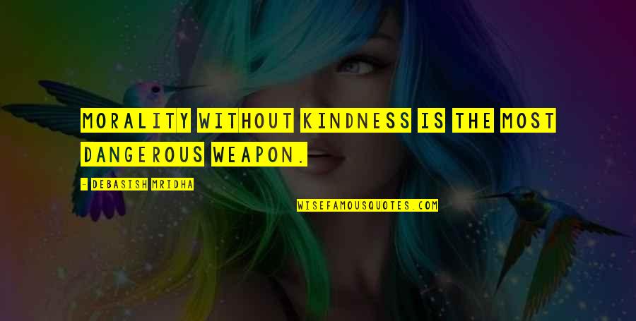 Kindness Morality Quotes By Debasish Mridha: Morality without kindness is the most dangerous weapon.