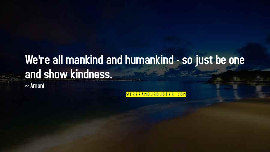 Kindness Of Mankind Quotes By Amani: We're all mankind and humankind - so just