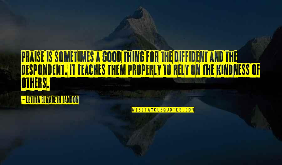 Kindness Of Others Quotes By Letitia Elizabeth Landon: Praise is sometimes a good thing for the