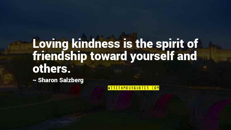 Kindness Of Others Quotes By Sharon Salzberg: Loving kindness is the spirit of friendship toward