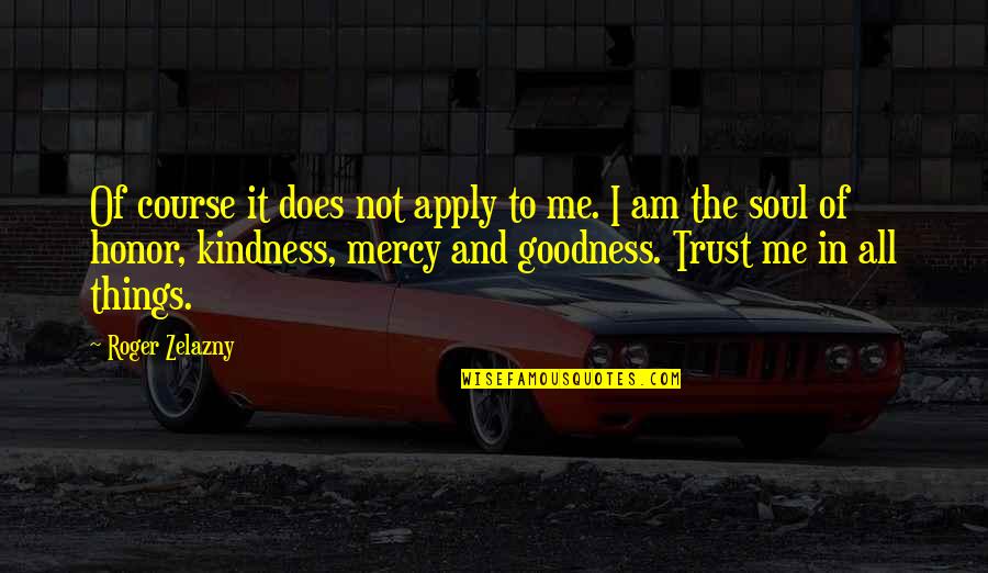 Kindness Of Soul Quotes By Roger Zelazny: Of course it does not apply to me. Kindness Of Soul Quotes By Roger Zelazny: Of course it does not apply to me.