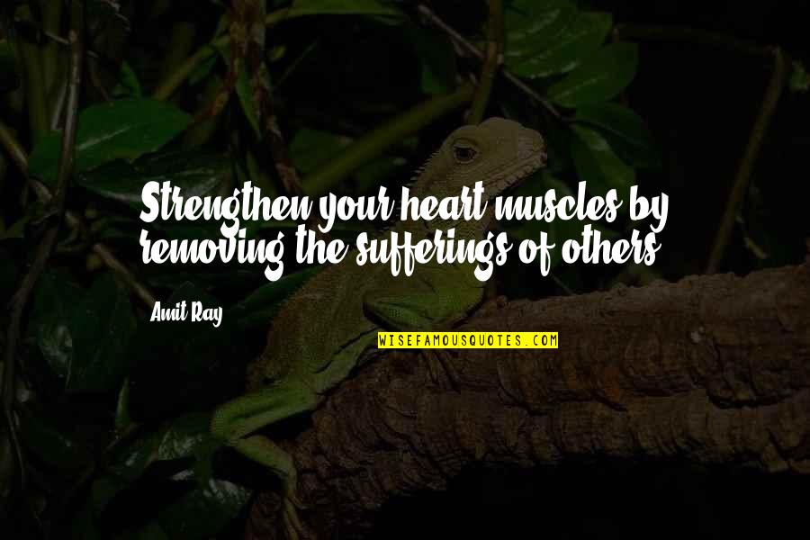 Kindness Of The Heart Quotes By Amit Ray: Strengthen your heart muscles by removing the sufferings