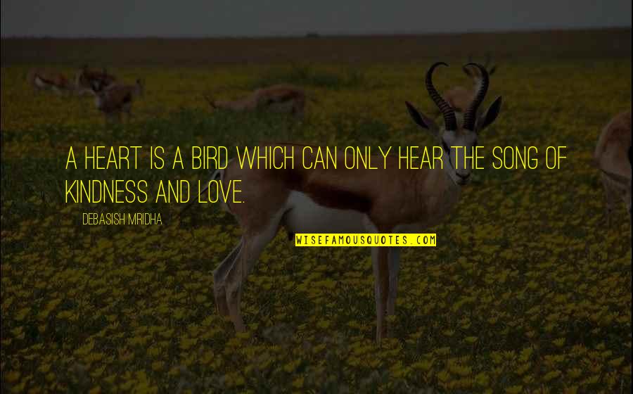 Kindness Of The Heart Quotes By Debasish Mridha: A heart is a bird which can only