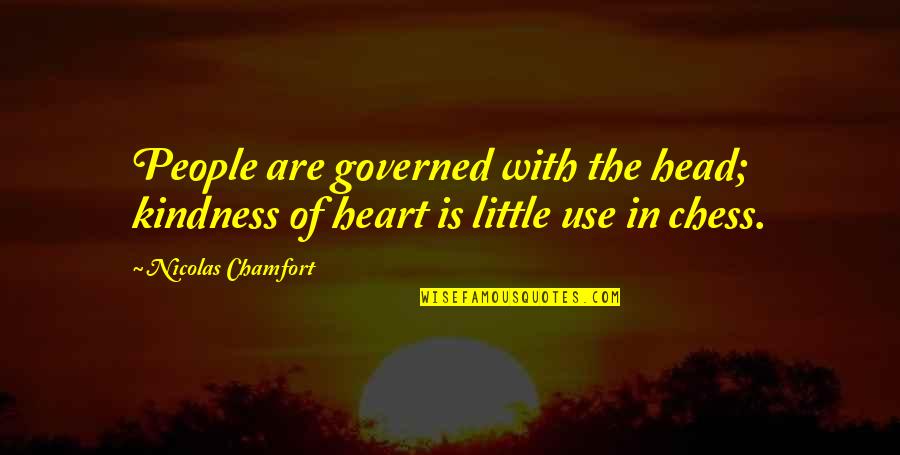 Kindness Of The Heart Quotes By Nicolas Chamfort: People are governed with the head; kindness of