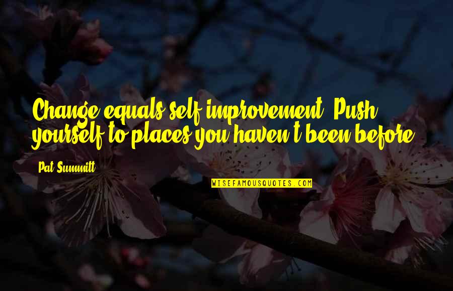Kindness Pay It Forward Quotes By Pat Summitt: Change equals self improvement. Push yourself to places