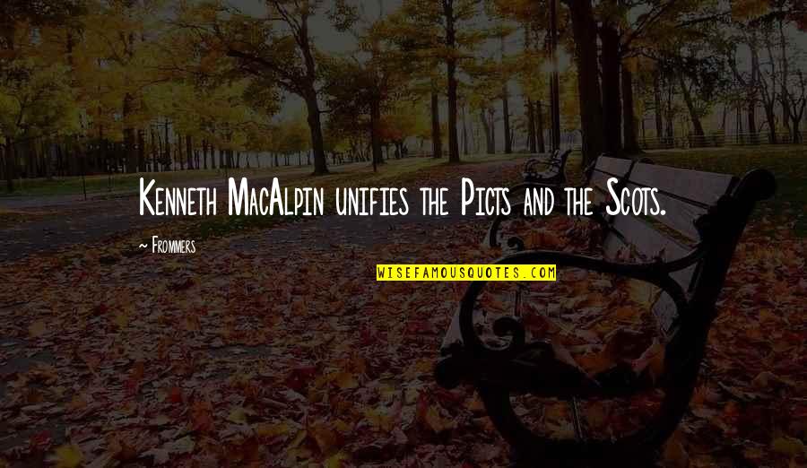 Kindness Pays Quotes By Frommers: Kenneth MacAlpin unifies the Picts and the Scots.